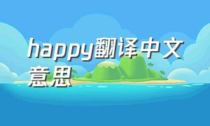 happy翻译中文意思（happy的意思翻译）