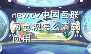 newtv中国互联网电视怎么下载应用