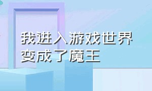 我进入游戏世界变成了魔王