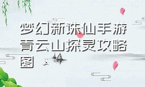 梦幻新诛仙手游青云山探灵攻略图