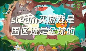 steam买游戏是国区还是全球的