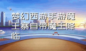 梦幻西游手游魔王寨自带魔王降临