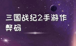 三国战纪2手游作弊码