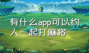 有什么app可以约人一起打麻将