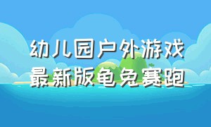 幼儿园户外游戏最新版龟兔赛跑