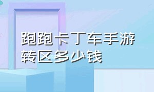 跑跑卡丁车手游转区多少钱（跑跑卡丁车手游新车需要多少钱）