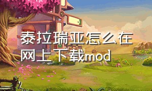 泰拉瑞亚怎么在网上下载mod（泰拉瑞亚怎么下载汉化Mod）