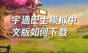 宇通巴士模拟中文版如何下载