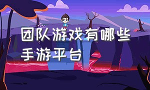 团队游戏有哪些手游平台