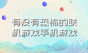 有没有恐怖的联机游戏手机游戏