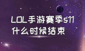 lol手游赛季s11什么时候结束