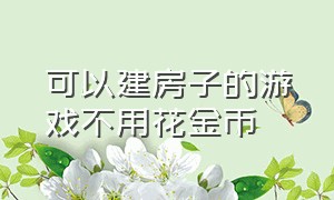 可以建房子的游戏不用花金币