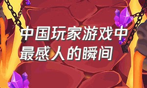 中国玩家游戏中最感人的瞬间