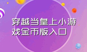 穿越当皇上小游戏金币版入口