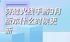 穿越火线手游9月版本什么时候更新