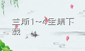 兰斯1~4全集下载（兰斯全集网盘）