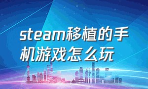 steam移植的手机游戏怎么玩