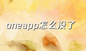 oneapp怎么没了（one+app）