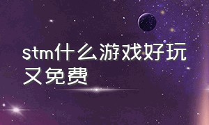 stm什么游戏好玩又免费