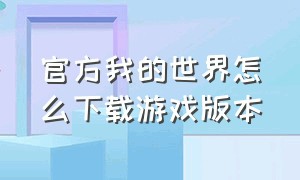 官方我的世界怎么下载游戏版本（怎么下载我的世界官方版真实有效）