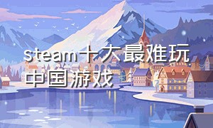 steam十大最难玩中国游戏