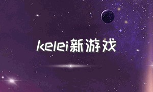 kelei新游戏