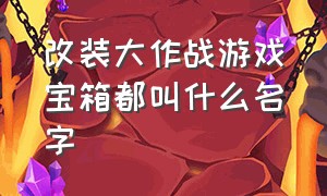 改装大作战游戏宝箱都叫什么名字