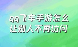 qq飞车手游怎么让别人不再访问