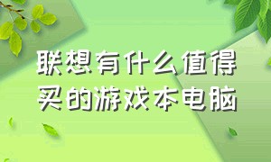 联想有什么值得买的游戏本电脑