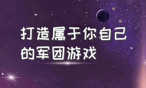 打造属于你自己的军团游戏