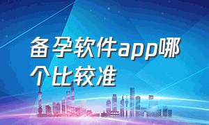 备孕软件app哪个比较准