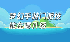 梦幻手游门派技能在哪升级（梦幻手游门派师傅）