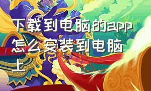 下载到电脑的app怎么安装到电脑上