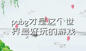 pubg才是这个世界最好玩的游戏