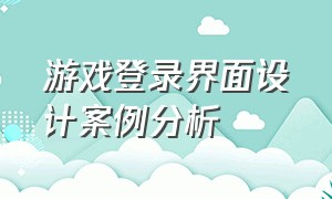 游戏登录界面设计案例分析