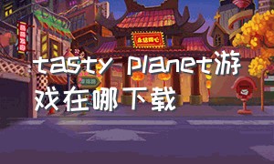 tasty planet游戏在哪下载