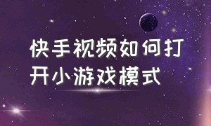 快手视频如何打开小游戏模式