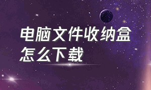 电脑文件收纳盒怎么下载