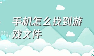 手机怎么找到游戏文件