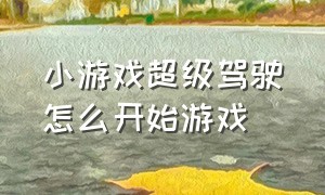 小游戏超级驾驶怎么开始游戏