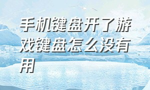 手机键盘开了游戏键盘怎么没有用