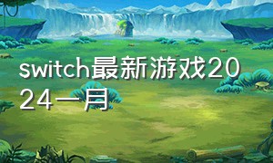 switch最新游戏2024一月