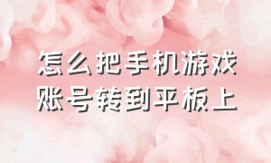 怎么把手机游戏账号转到平板上