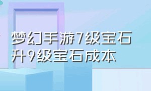 梦幻手游7级宝石升9级宝石成本