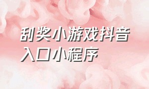 刮奖小游戏抖音入口小程序（刮奖小游戏抖音入口小程序是什么）