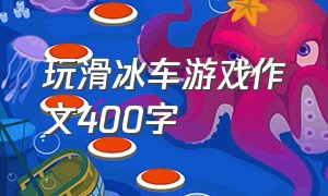 玩滑冰车游戏作文400字