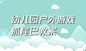 幼儿园户外游戏抓尾巴教案