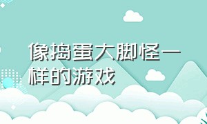 像捣蛋大脚怪一样的游戏