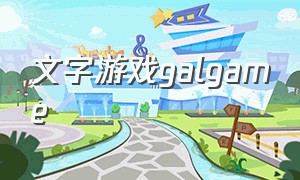 文字游戏galgame（日式galgame游戏下载）