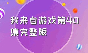 我来自游戏第40集完整版